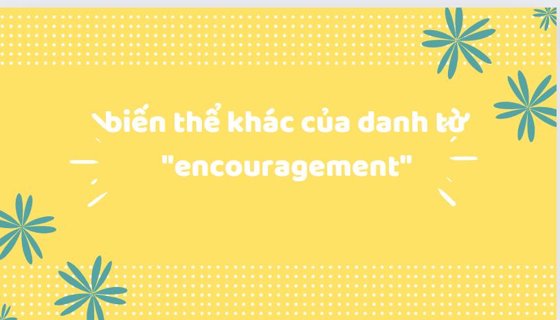 biến thể khác của danh từ encouragement