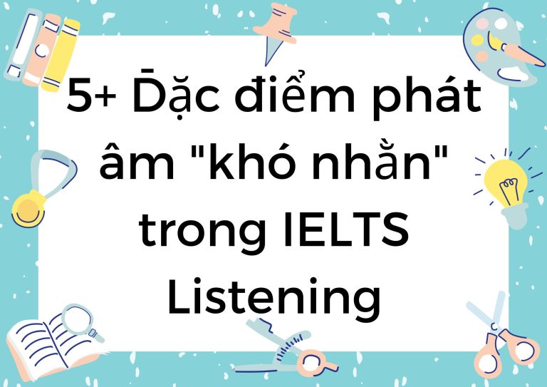 5+ Đặc điểm phát âm “khó nhằn” trong IELTS Listening và cách khắc phục hiệu quả