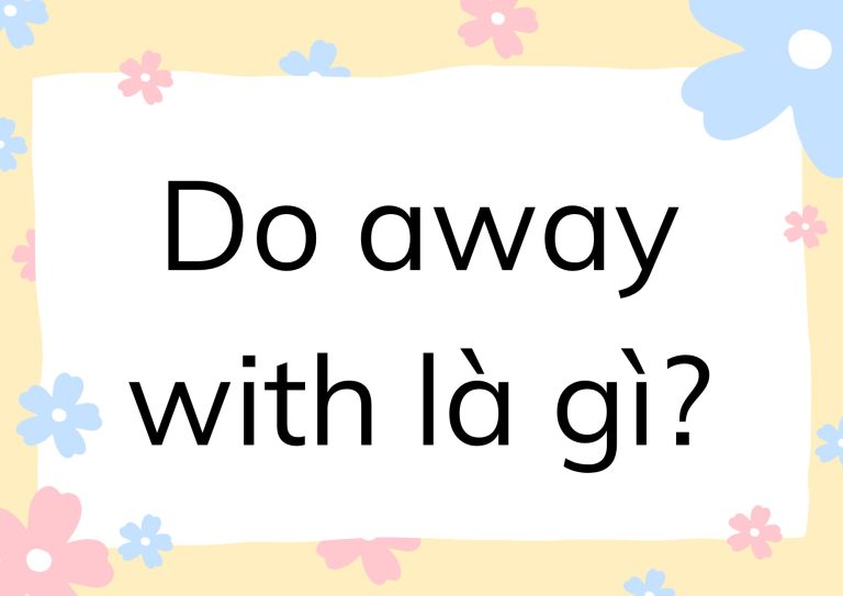 Do away with là gì? Giải nghĩa chi tiết và ví dụ minh họa