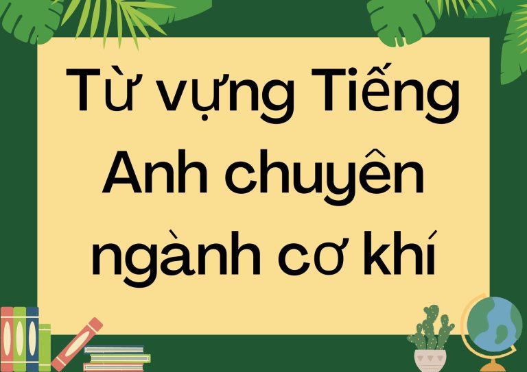 Từ vựng Tiếng Anh chuyên ngành cơ khí: Học ngay 200+ từ để nâng cao kỹ năng