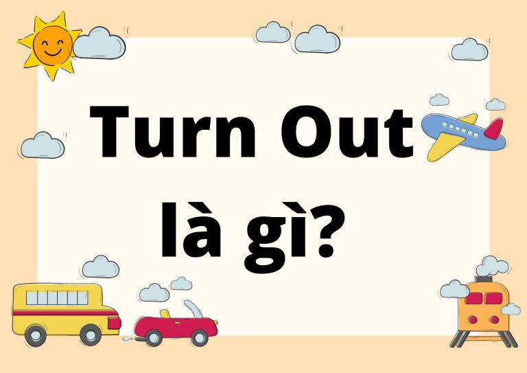 Turn Out là gì? Giải thích chi tiết và ví dụ minh họa