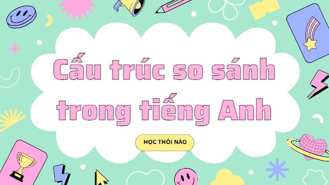 Cấu trúc so sánh trong tiếng Anh chuẩn xác và dễ hiểu cho người mới bắt đầu